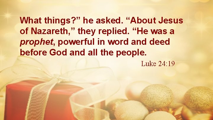 What things? ” he asked. “About Jesus of Nazareth, ” they replied. “He was What things? ” he asked. “About Jesus of Nazareth, ” they replied. “He was