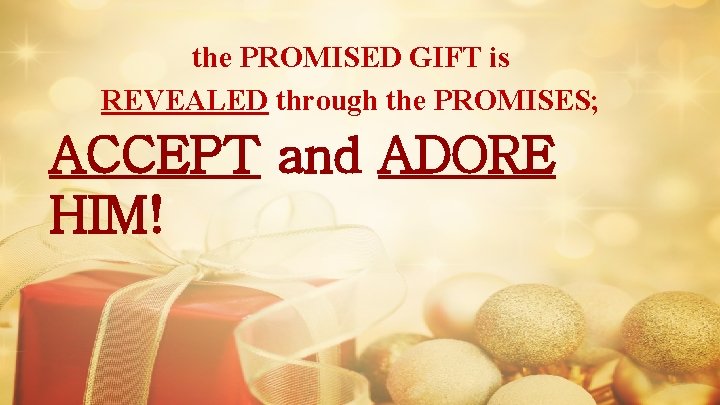 the PROMISED GIFT is REVEALED through the PROMISES; ACCEPT and ADORE HIM! 