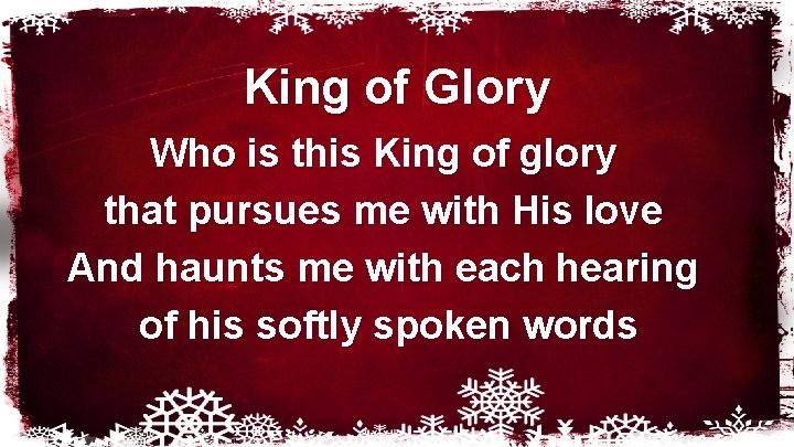 King of Glory Who is this King of glory that pursues me with His