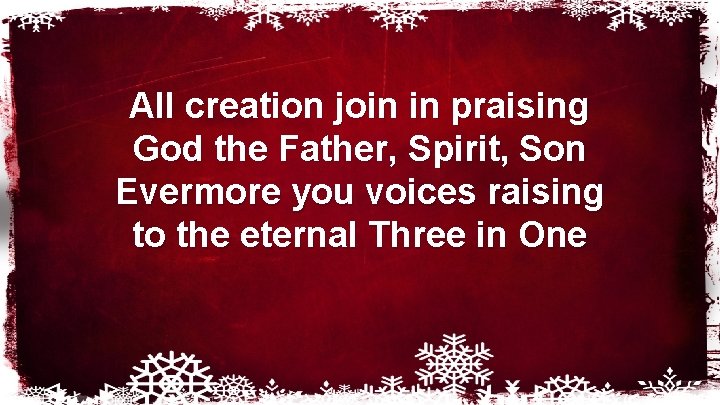 All creation join in praising God the Father, Spirit, Son Evermore you voices raising