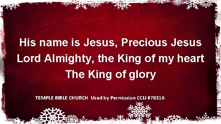 His name is Jesus, Precious Jesus Lord Almighty, the King of my heart The His name is Jesus, Precious Jesus Lord Almighty, the King of my heart The