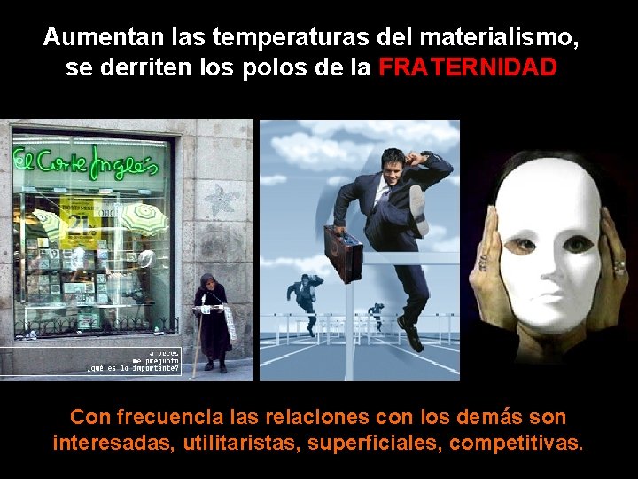 Aumentan las temperaturas del materialismo, se derriten los polos de la FRATERNIDAD Con frecuencia