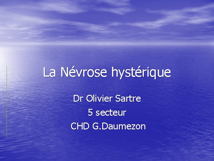 La Névrose hystérique Dr Olivier Sartre 5 secteur CHD G. Daumezon 