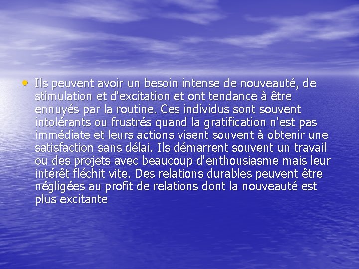  • Ils peuvent avoir un besoin intense de nouveauté, de stimulation et d'excitation