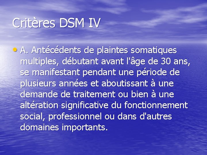 Critères DSM IV • A. Antécédents de plaintes somatiques multiples, débutant avant l'âge de