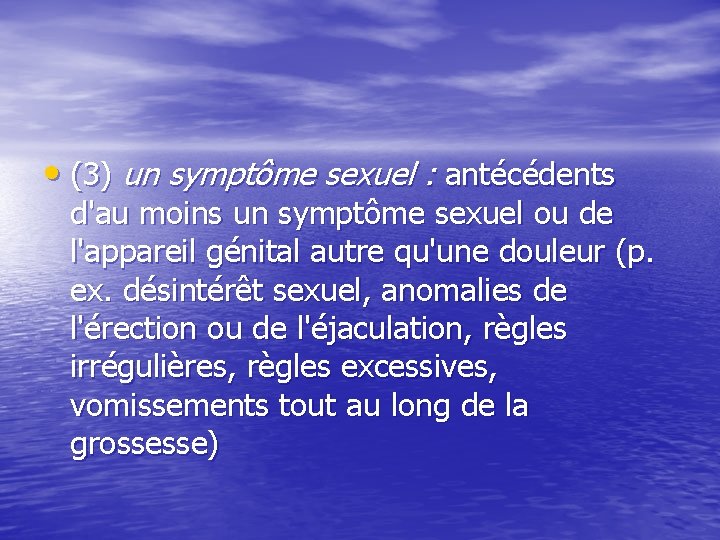  • (3) un symptôme sexuel : antécédents d'au moins un symptôme sexuel ou