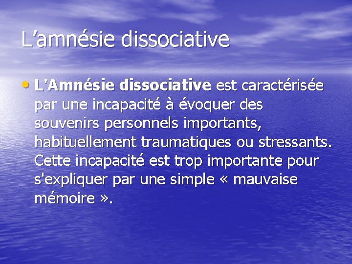 L’amnésie dissociative • L'Amnésie dissociative est caractérisée par une incapacité à évoquer des souvenirs