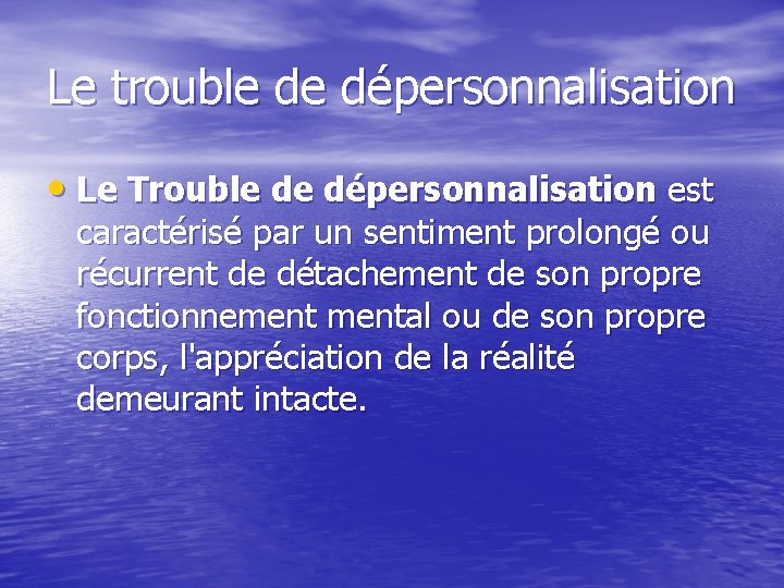 Le trouble de dépersonnalisation • Le Trouble de dépersonnalisation est caractérisé par un sentiment