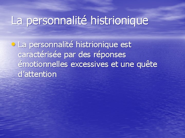La personnalité histrionique • La personnalité histrionique est caractérisée par des réponses émotionnelles excessives