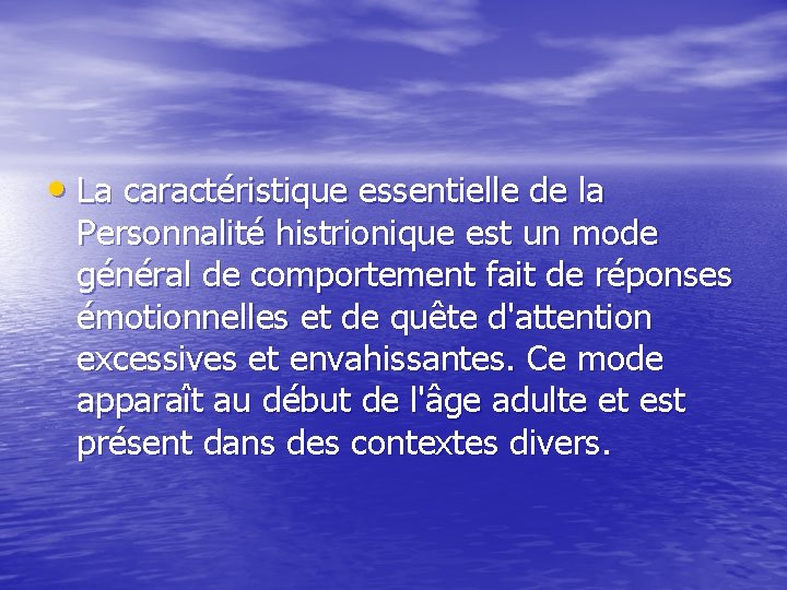  • La caractéristique essentielle de la Personnalité histrionique est un mode général de