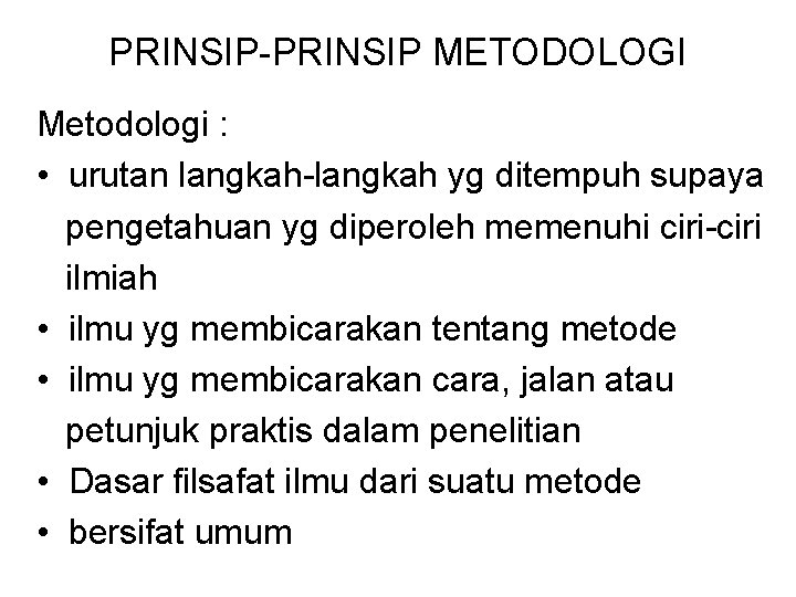 PRINSIP-PRINSIP METODOLOGI Metodologi : • urutan langkah-langkah yg ditempuh supaya pengetahuan yg diperoleh memenuhi