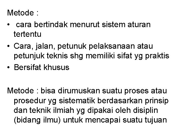 Metode : • cara bertindak menurut sistem aturan tertentu • Cara, jalan, petunuk pelaksanaan