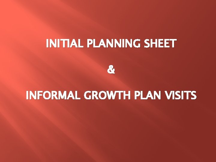 INITIAL PLANNING SHEET & INFORMAL GROWTH PLAN VISITS 