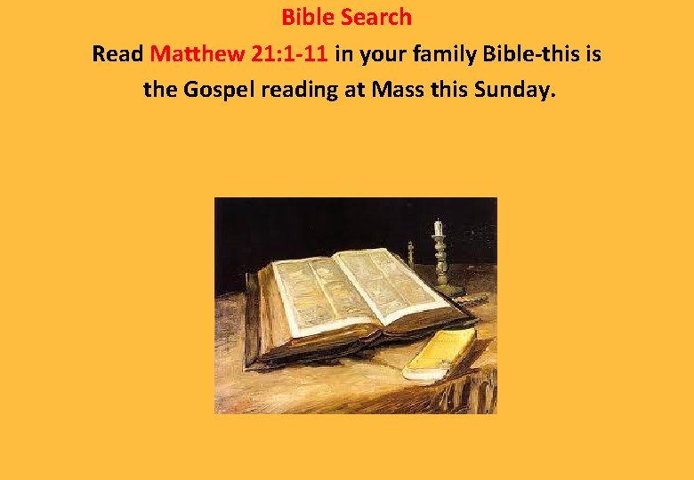 Bible Search Read Matthew 21: 1 -11 in your family Bible-this is the Gospel