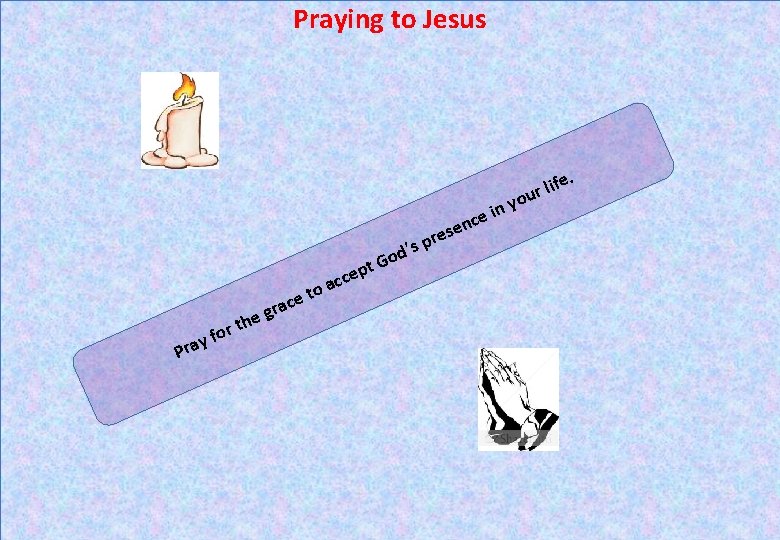 Praying to Jesus . es r p ’s e d o G pt ce