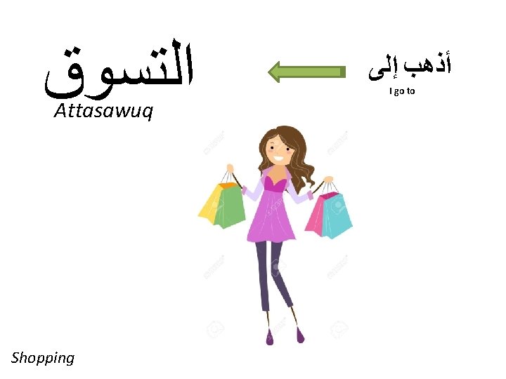 ﺍﻟﺘﺴﻮﻕ Attasawuq Shopping ﺃﺬﻫﺐ ﺇﻟﻰ I go to ﺍﻟﺘﺴﻮﻕ Attasawuq Shopping ﺃﺬﻫﺐ ﺇﻟﻰ I go to