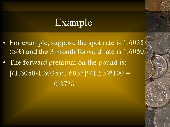 Example • For example, suppose the spot rate is 1. 6035 ($/£) and the