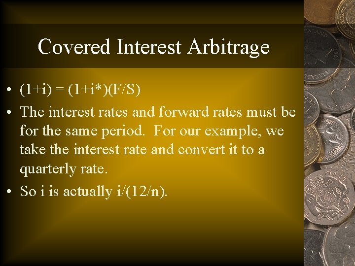 Covered Interest Arbitrage • (1+i) = (1+i*)(F/S) • The interest rates and forward rates