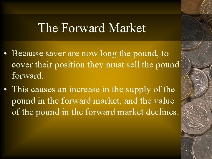 The Forward Market • Because saver are now long the pound, to cover their