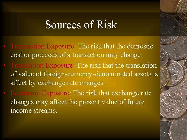 Sources of Risk • Transaction Exposure: The risk that the domestic cost or proceeds