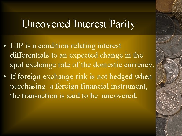 Uncovered Interest Parity • UIP is a condition relating interest differentials to an expected