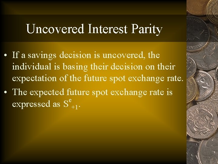 Uncovered Interest Parity • If a savings decision is uncovered, the individual is basing