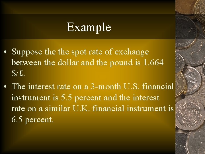 Example • Suppose the spot rate of exchange between the dollar and the pound