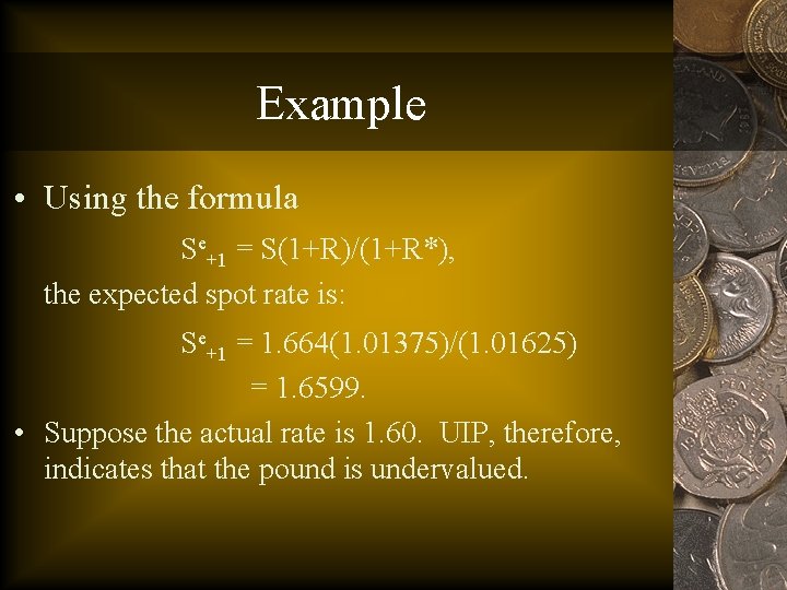 Example • Using the formula Se+1 = S(1+R)/(1+R*), the expected spot rate is: Se+1