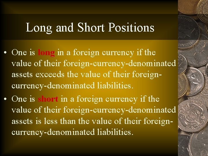 Long and Short Positions • One is long in a foreign currency if the