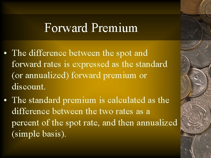 Forward Premium • The difference between the spot and forward rates is expressed as