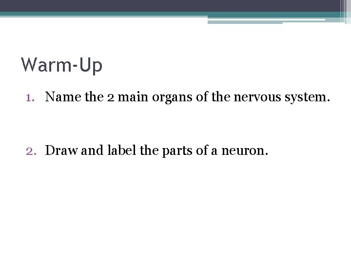 Warm-Up 1. Name the 2 main organs of the nervous system. 2. Draw and