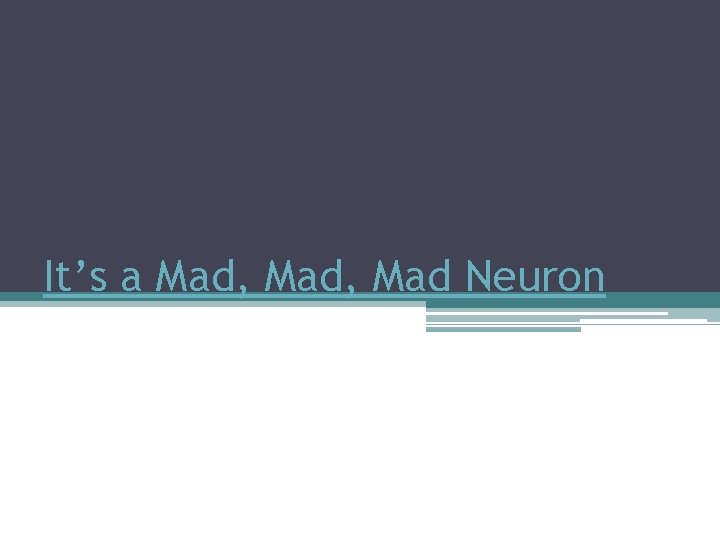 It’s a Mad, Mad Neuron 