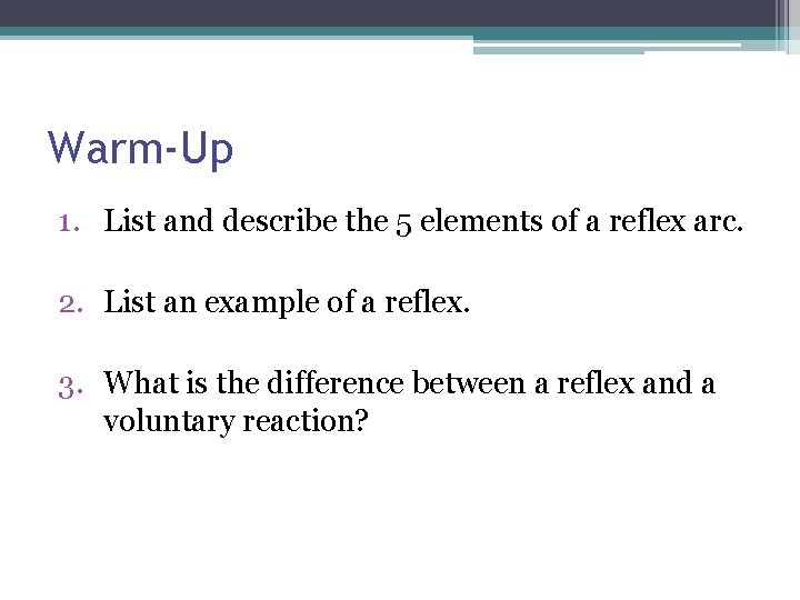 Warm-Up 1. List and describe the 5 elements of a reflex arc. 2. List