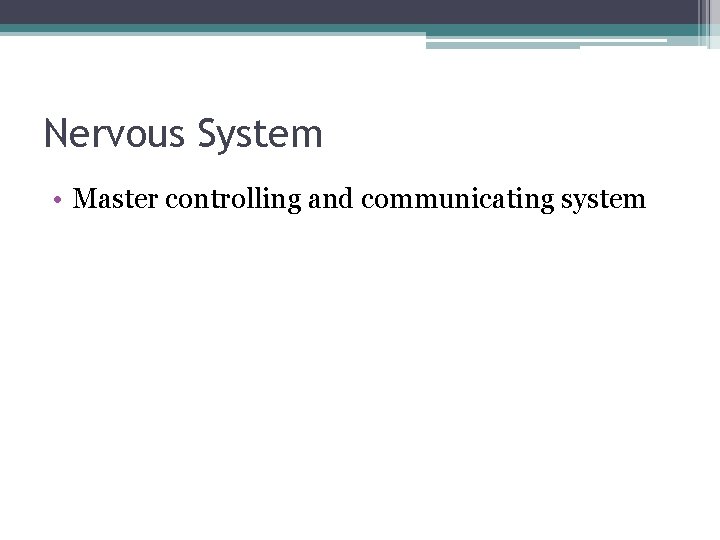 Nervous System • Master controlling and communicating system 