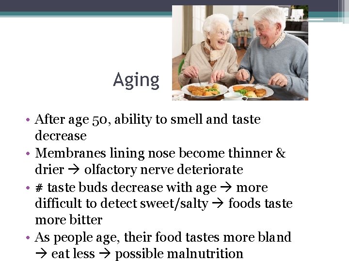 Aging • After age 50, ability to smell and taste decrease • Membranes lining