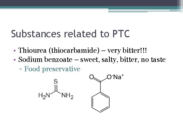 Substances related to PTC • Thiourea (thiocarbamide) – very bitter!!! • Sodium benzoate –