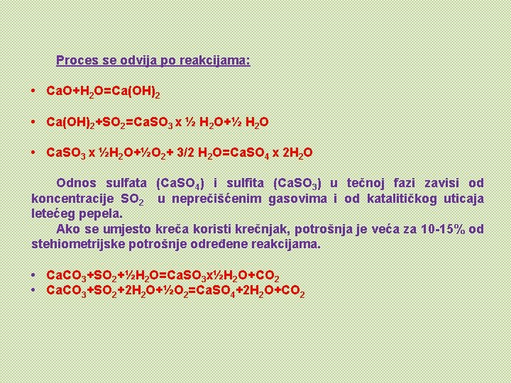 Proces se odvija po reakcijama: • Ca. O+H 2 O=Ca(OH)2 • Ca(OH)2+SO 2=Ca. SO