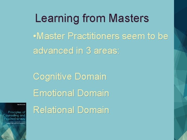 Learning from Masters • Master Practitioners seem to be advanced in 3 areas: Cognitive