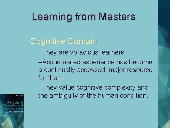 Learning from Masters Cognitive Domain –They are voracious learners. –Accumulated experience has become a