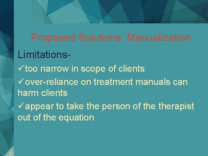 Proposed Solutions: Manualization Limitationsütoo narrow in scope of clients üover-reliance on treatment manuals can