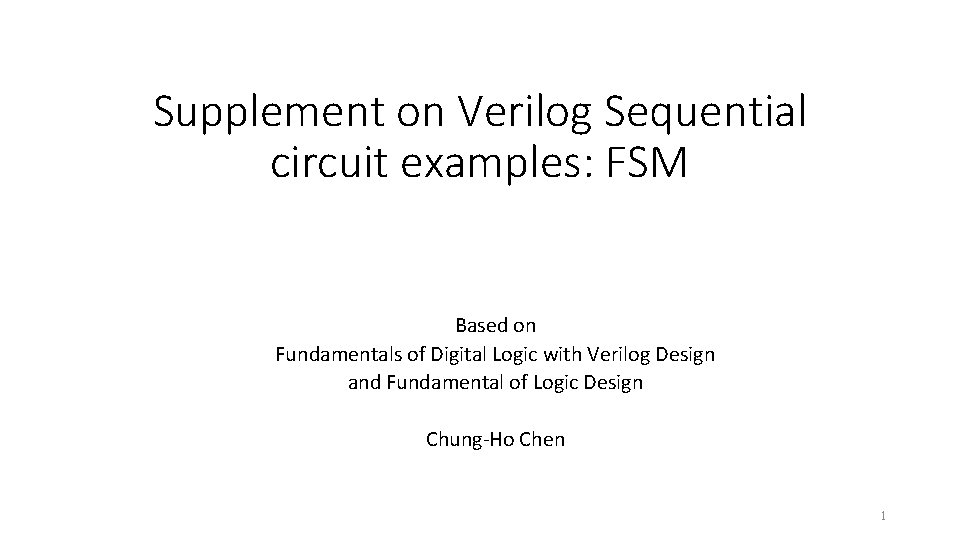 Supplement on Verilog Sequential circuit examples: FSM Based on Fundamentals of Digital Logic with