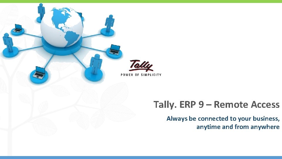 Tally. ERP 9 – Remote Access Always be connected to your business, anytime and