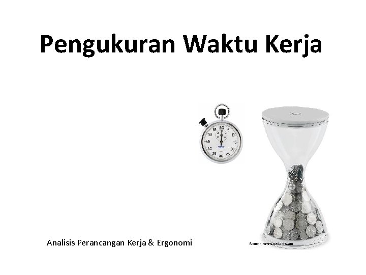 Pengukuran Waktu Kerja Analisis Perancangan Kerja & Ergonomi 