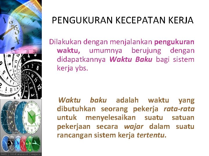 PENGUKURAN KECEPATAN KERJA Dilakukan dengan menjalankan pengukuran waktu, umumnya berujung dengan didapatkannya Waktu Baku