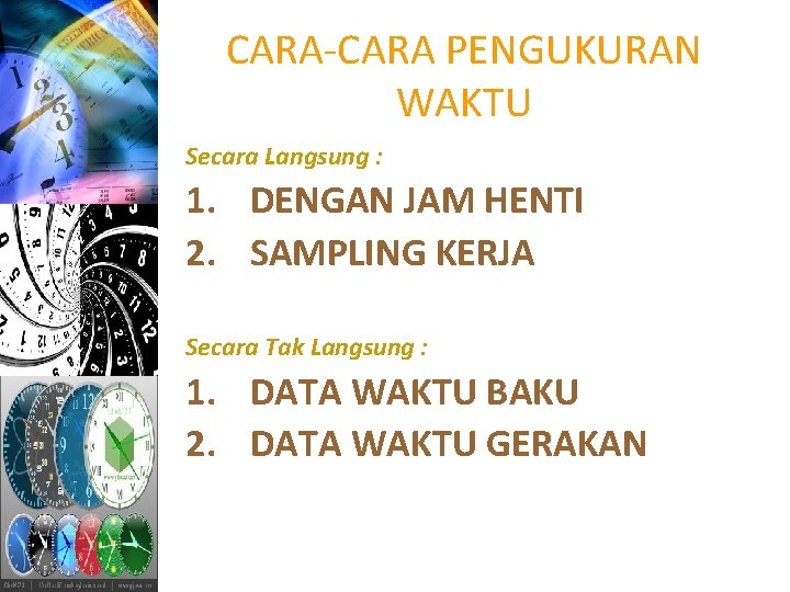 CARA-CARA PENGUKURAN WAKTU Secara Langsung : 1. DENGAN JAM HENTI 2. SAMPLING KERJA Secara