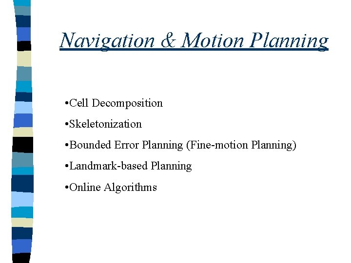 Navigation & Motion Planning • Cell Decomposition • Skeletonization • Bounded Error Planning (Fine-motion