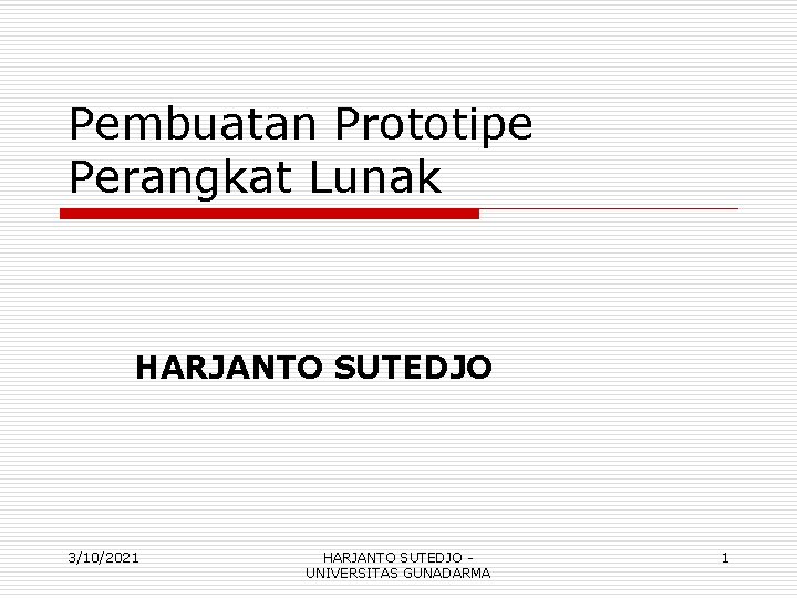 Pembuatan Prototipe Perangkat Lunak HARJANTO SUTEDJO 3/10/2021 HARJANTO SUTEDJO UNIVERSITAS GUNADARMA 1 