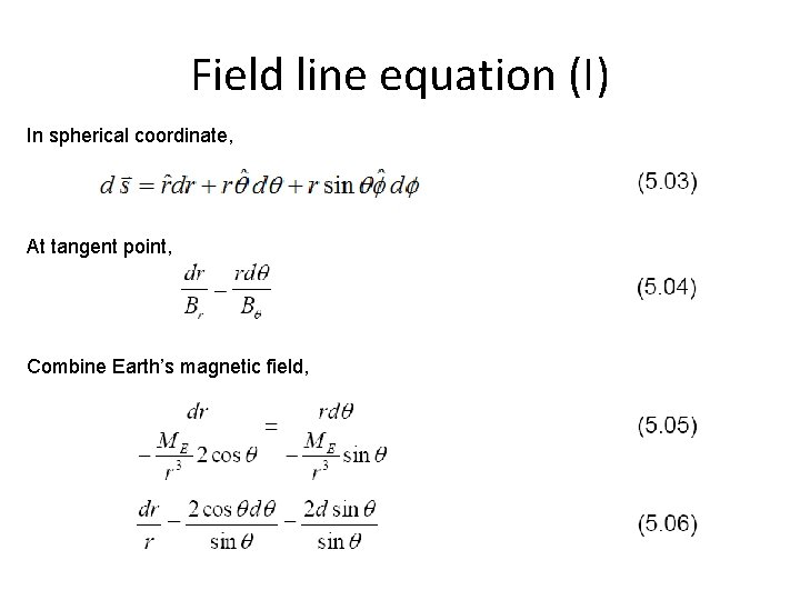 Field line equation (I) In spherical coordinate, At tangent point, Combine Earth’s magnetic field,