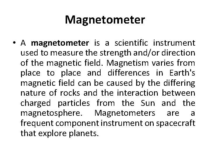 Magnetometer • A magnetometer is a scientific instrument used to measure the strength and/or