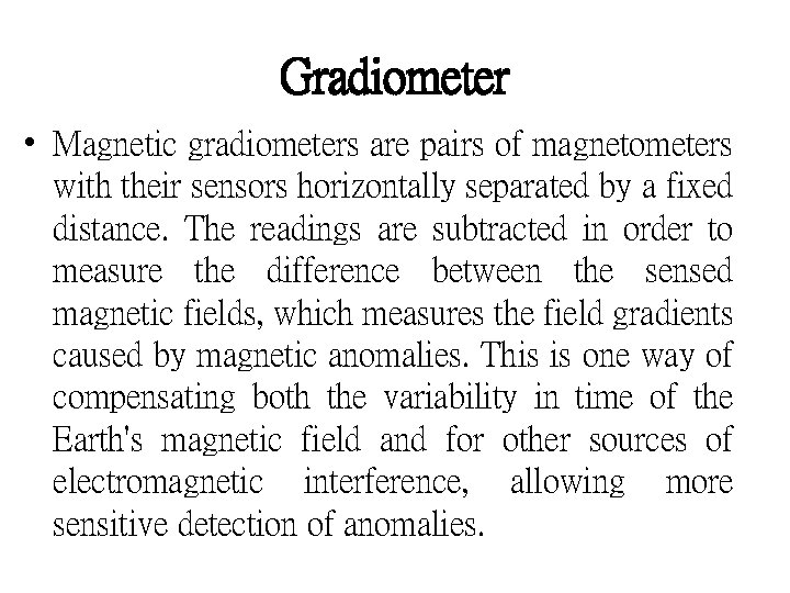 Gradiometer • Magnetic gradiometers are pairs of magnetometers with their sensors horizontally separated by